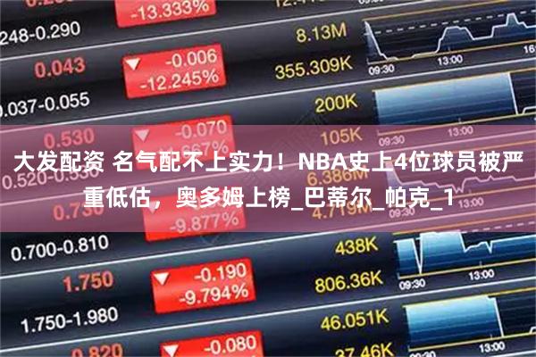 大发配资 名气配不上实力！NBA史上4位球员被严重低估，奥多姆上榜_巴蒂尔_帕克_1